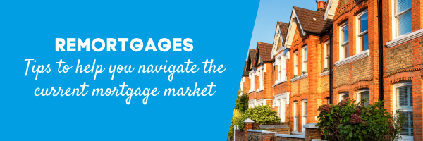 Looking to remortgage? Tips to help you navigate the current mortgage market