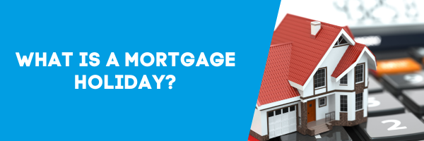 What is a mortgage holiday? And is it worth it?