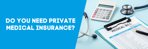 Do you need Private Medical Insurance?