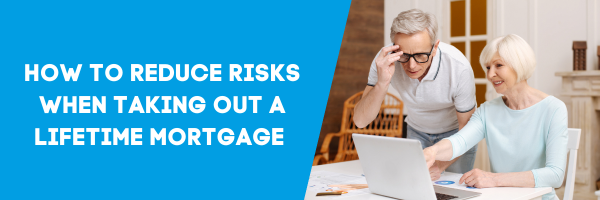 How to reduce risks when taking out a lifetime mortgage 